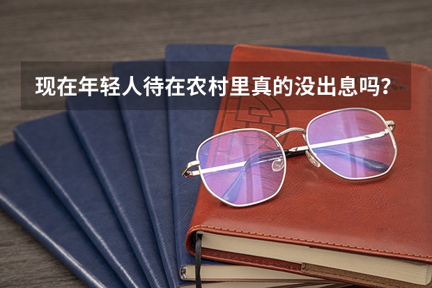 现在年轻人待在农村里真的没出息吗？