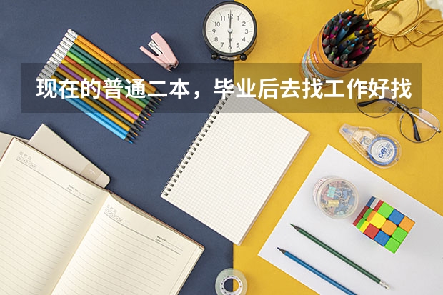 现在的普通二本，毕业后去找工作好找吗？