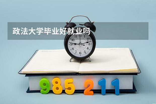 政法大学毕业好就业吗