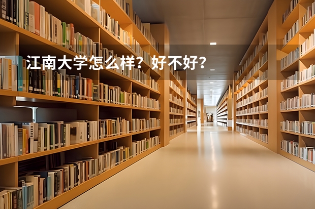 江南大学怎么样？好不好？
