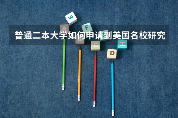 普通二本大学如何申请到美国名校研究生