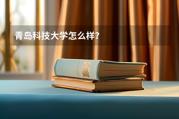 青岛科技大学怎么样？