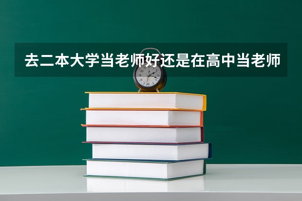 去二本大学当老师好还是在高中当老师好？为什么呢？
