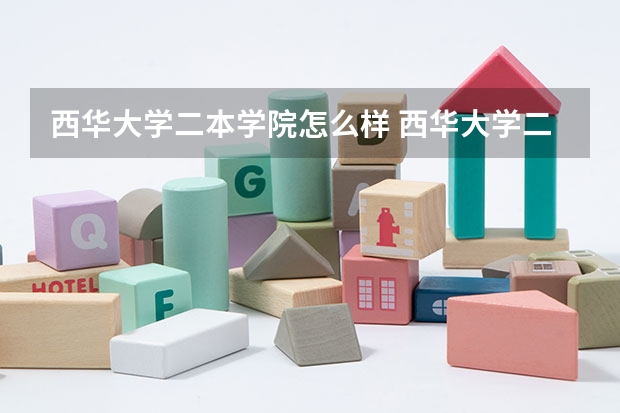 西华大学二本学院怎么样 西华大学二本最好专业