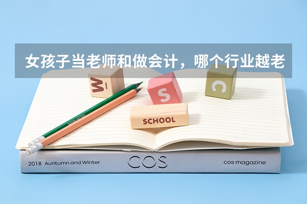 女孩子当老师和做会计，哪个行业越老越吃香？