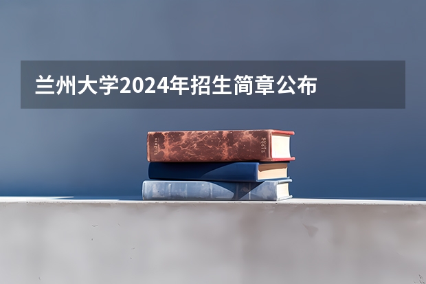 兰州大学2024年招生简章公布