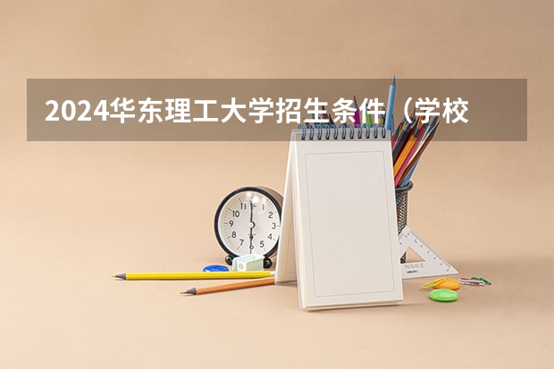 2024华东理工大学招生条件（学校介绍）