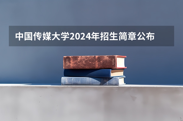 中国传媒大学2024年招生简章公布