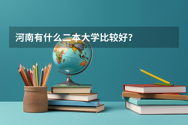 河南有什么二本大学比较好？