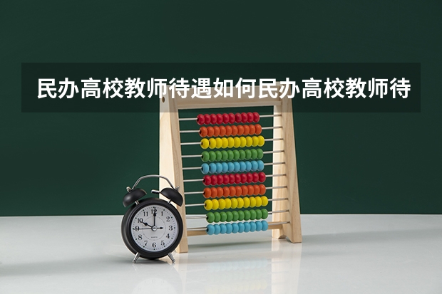 民办高校教师待遇如何民办高校教师待遇