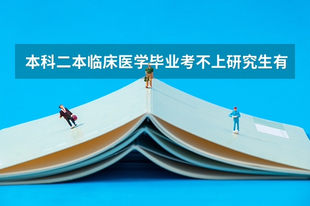 本科二本临床医学毕业考不上研究生有出路吗？