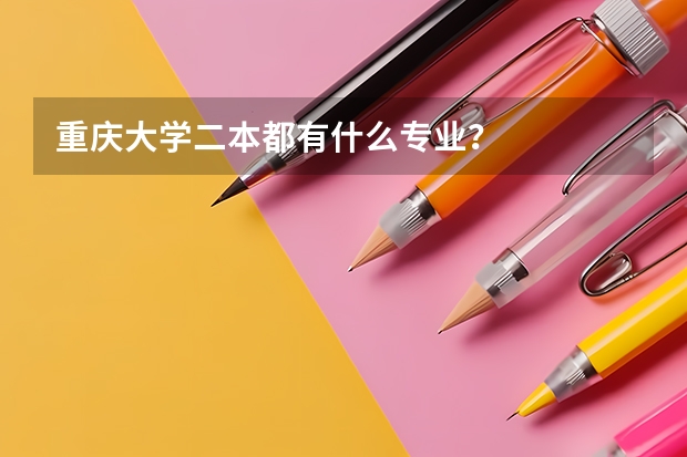 重庆大学二本都有什么专业？