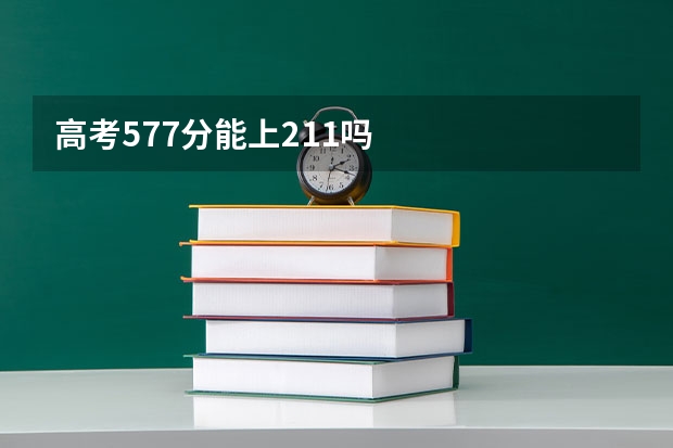 高考577分能上211吗