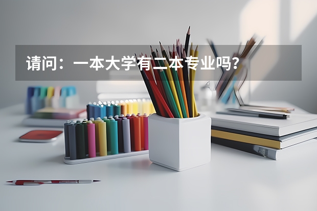 请问：一本大学有二本专业吗？