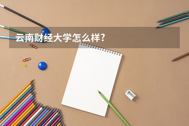 云南财经大学怎么样?