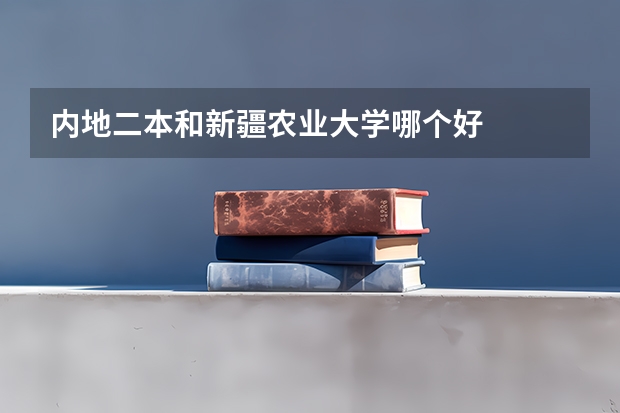 内地二本和新疆农业大学哪个好