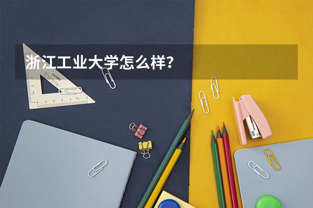 浙江工业大学怎么样？