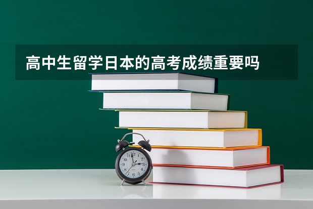 高中生留学日本的高考成绩重要吗