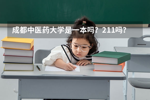 成都中医药大学是一本吗？211吗？985吗