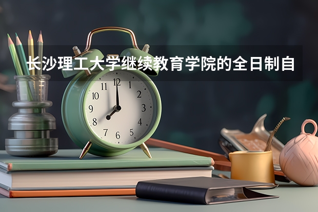 长沙理工大学继续教育学院的全日制自考本科怎么样？