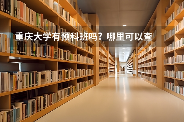 重庆大学有预科班吗?  哪里可以查到?