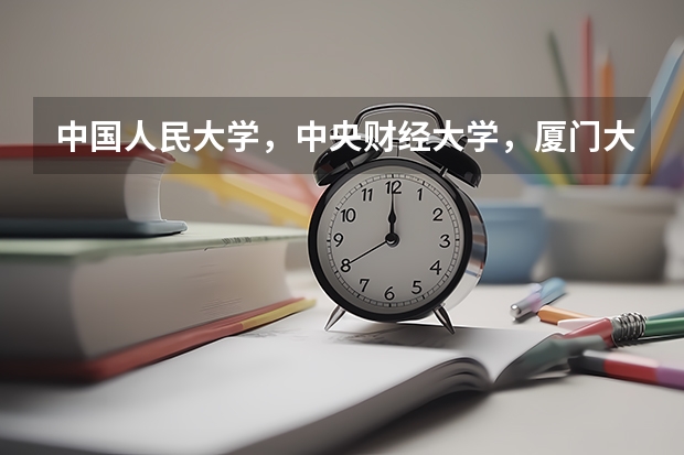 中国人民大学，中央财经大学，厦门大学会计学哪个更好？从就业，考研，人脉，实力回答，非常感谢！