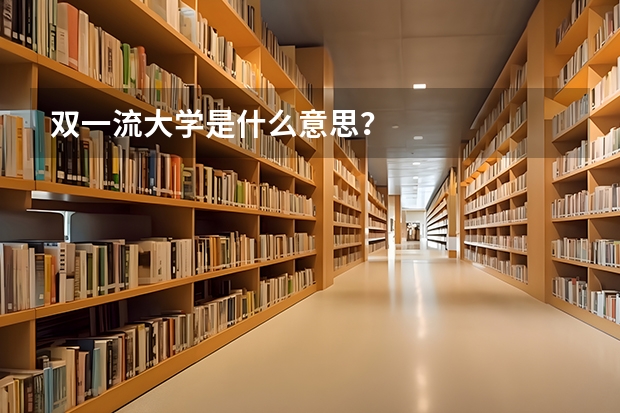 双一流大学是什么意思？