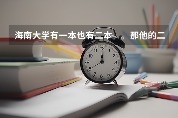 海南大学有一本也有二本。。那他的二本还是211吗？？还有海南大学为什么有二本啊？他不是一本吗？