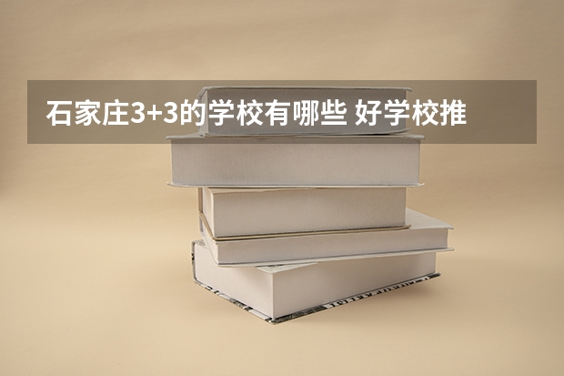 石家庄3+3的学校有哪些 好学校推荐