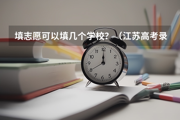填志愿可以填几个学校？（江苏高考录取规则）