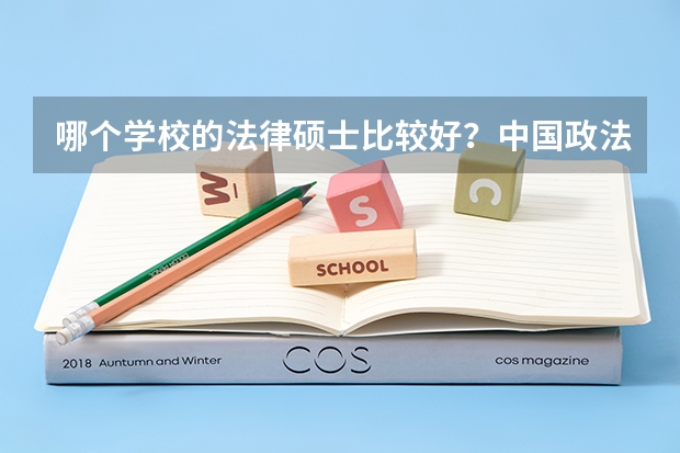 哪个学校的法律硕士比较好？中国政法，北大，中国人民大学