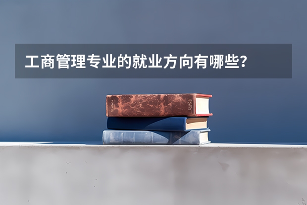 工商管理专业的就业方向有哪些？