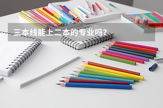 三本线能上二本的专业吗?