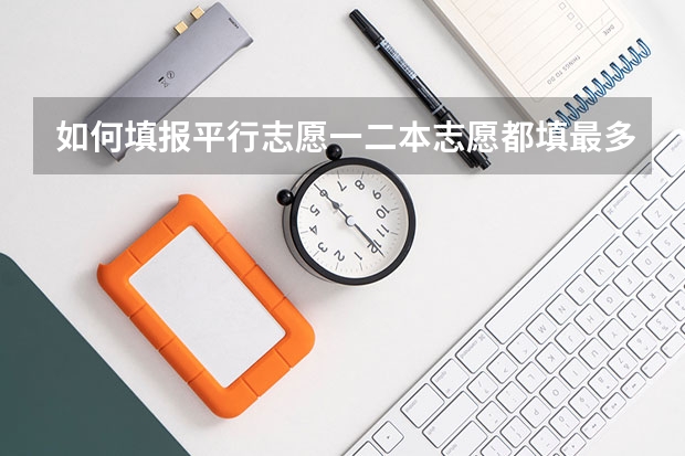 如何填报平行志愿一二本志愿都填最多可填报几个