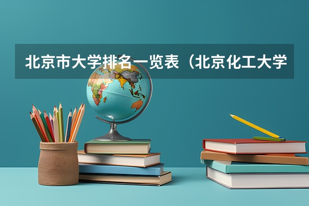 北京市大学排名一览表（北京化工大学排名全国第几）