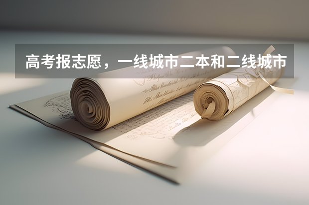 高考报志愿，一线城市二本和二线城市一本，到底怎么选？