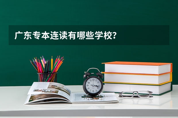 广东专本连读有哪些学校？
