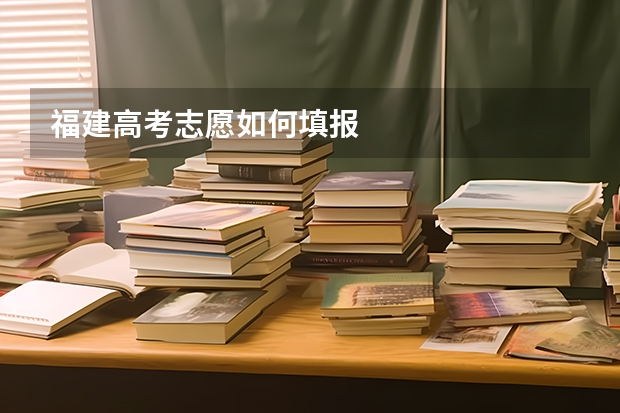 福建高考志愿如何填报
