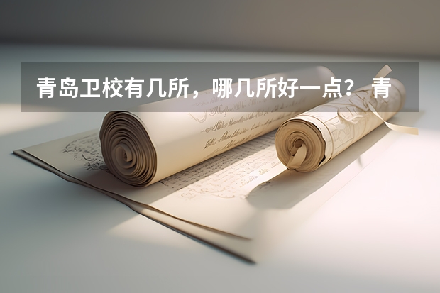 青岛卫校有几所，哪几所好一点？ 青岛职高学校排名榜