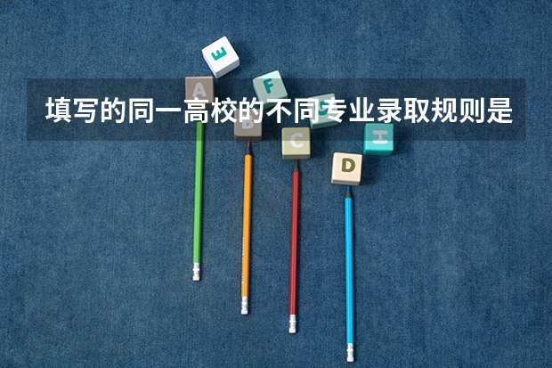填写的同一高校的不同专业录取规则是怎样，按什么顺序录