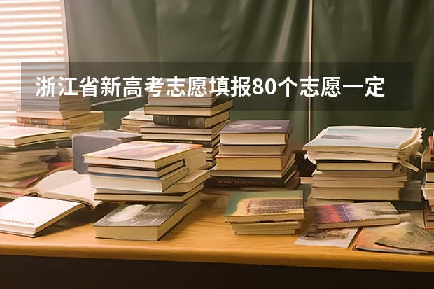 浙江省新高考志愿填报80个志愿一定要填满吗?
