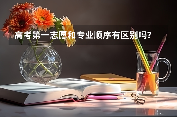 高考第一志愿和专业顺序有区别吗？
