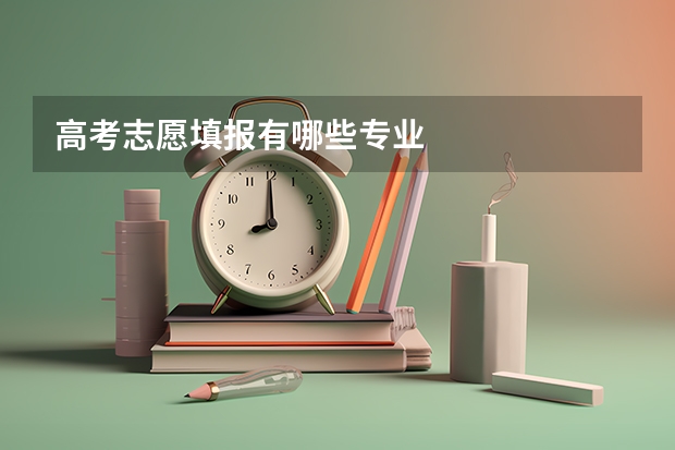 高考志愿填报有哪些专业