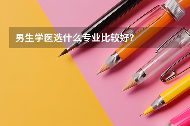 男生学医选什么专业比较好？