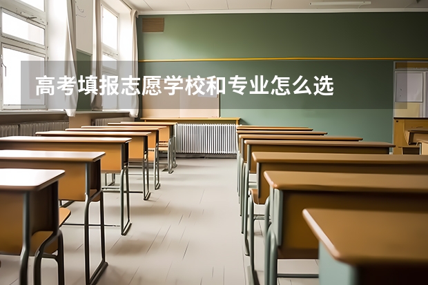 高考填报志愿学校和专业怎么选