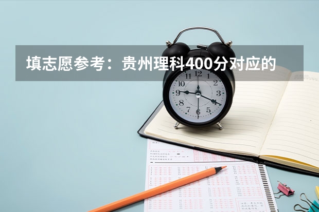 填志愿参考：贵州理科400分对应的大学（贵州高考志愿录取规则）