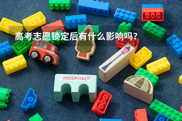 高考志愿锁定后有什么影响吗？