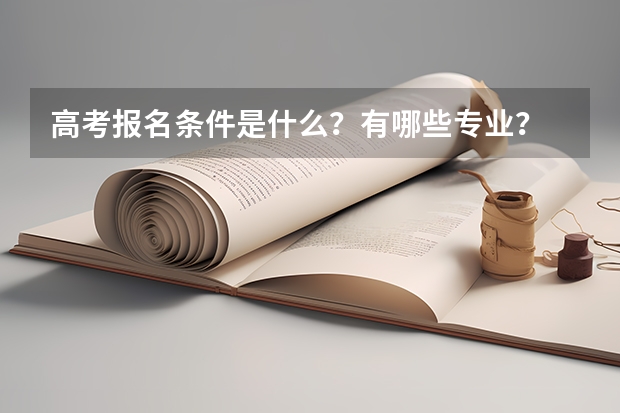 高考报名条件是什么？有哪些专业？