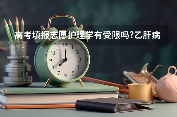 高考填报志愿护理学有受限吗?乙肝病毒携带者能报吗?