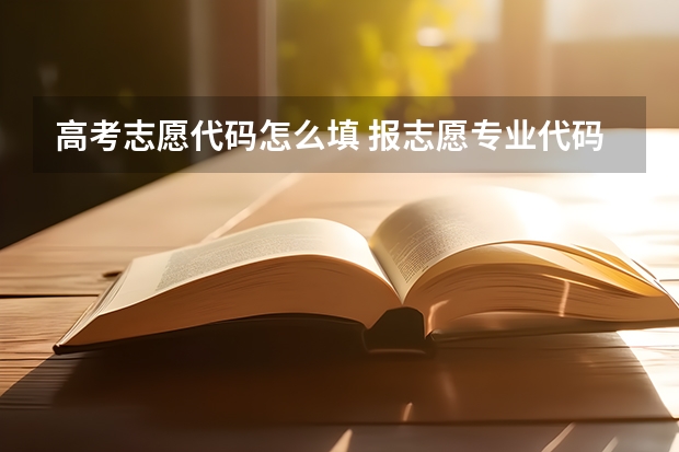 高考志愿代码怎么填 报志愿专业代码在哪里查询